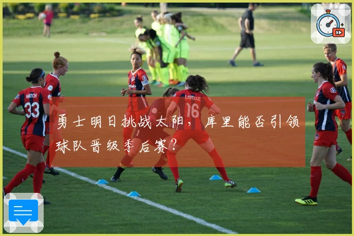 勇士明日挑战太阳，库里能否引领球队晋级季后赛？