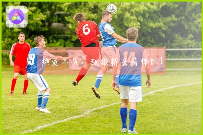 热爱不负，致敬桥头荷锋队！